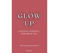Glow Up: Nouveau Mindset, Nouvelle Toi