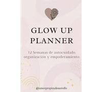 Glow Up Planner - 12 semanas para convertirte en tu mejor versión: Planificador diario y semanal, metas, hábitos, autoestima, autocuidado y crecimiento personal para mujeres