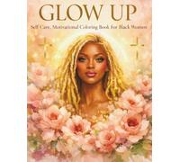 Glow Up: Self Care And Motivational Coloring Book For Black Women: Inspirational Affirmations