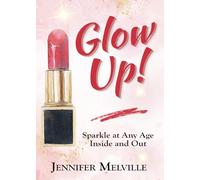 Glow Up!: Sparkle at Any Age Inside and Out (The Up! Collection)