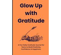 Glow Up With Gratitude: A Fun & Inspiring Gratitude Journal for Teens to Boost Confidence, Positivity & Self-Love