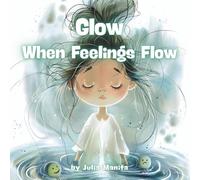 Glow When Feelings Flow: A Gentle Story About Challenging Feelings (Glow: Gentle Mindfulness Series)