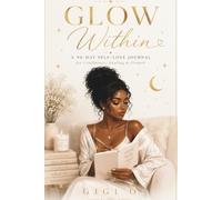 Glow Within: A 90-Day Self-Love Journal for Confidence, Healing & Growth