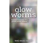 Glow Worms: Biased Memoirs of a Global Public Relator