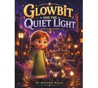 Glowbit and the Quiet Light: A Gentle Story About a Shy Magical Friend Who Learned That Quiet Hearts Can Shine the Brightest For Kids Ages 4-8