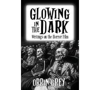 Glowing in the Dark: Writings on the Horror Film