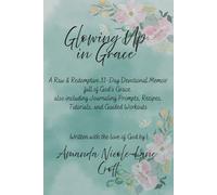 Glowing Up in Grace: A Raw & Redemptive 31-Day Devotional Memoir full of God’s Grace also including: Journaling Prompts, Recipes, Generational Tutorials, and Home Workouts