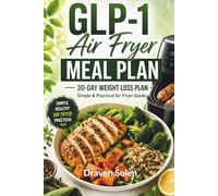 GLP-1 Air Fryer Meal Plan: 30-Day Weight Loss Plan: Simple & Practical Air Fryer Guide with Easy, Healthy and Satisfying Meals (The GLP-1 Lifestyle Series)