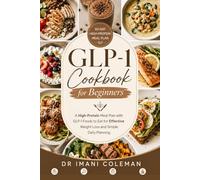 GLP-1 Cookbook for Beginners: A High-Protein Meal Plan with GLP-1 Foods to Eat for Effective Weight Loss and Simple Daily Planning