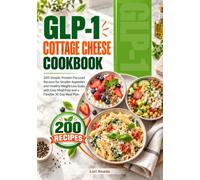 GLP-1 Cottage Cheese Cookbook: 200 Simple, Protein-Focused Recipes for Smaller Appetites and Healthy Weight-Loss Goals, with Easy Meal Prep and a Flexible 30-Day Meal Plan