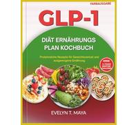 GLP-1 DIÄT ERNÄHRUNGS PLAN KOCHBUCH: Proteinreiche Rezepte für Gewichtsverlust und ausgewogene Ernährung