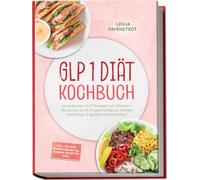 GLP 1 Diät Kochbuch: Die leckersten GLP1 Rezepte zum effektiven Abnehmen durch längere Sättigung, weniger Heißhunger & gezielten Muskelaufbau - inkl. 30-Tage-Ernährungsplan, Konjak-Rezepten uvm.