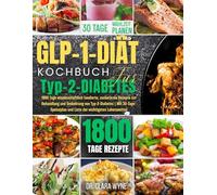 Glp-1 Diät Kochbuch für Typ-2-Diabetes: 1800 Tage wissenschaftlich fundierte, zuckerarme Rezepte zur Behandlung und Umkehrung von Typ-2-Diabetes | Mit 30-Tage-Speiseplan (Die Entzündungs-Reset Serie)