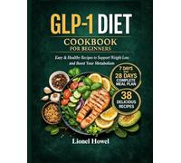 GLP-1 Diet Cookbook For Beginners: High-Protein, Easy Recipes & 28-Day Meal Plan to Reduce Appetite, Manage Side Effects, and A achieve Sustainable Weight Loss While on GLP-1Medications
