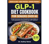 GLP-1 Diet Cookbook for Seniors Over 60: 100 High-Protein Recipes and a 30-Day Meal Plan to Support Weight Loss, Protect Aging Muscles, and Manage Blood Sugar on GLP-1 Medications