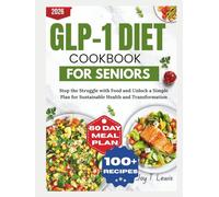 GLP-1 Diet Cookbook For Seniors: Stop the Struggle with Food and Unlock a Simple Plan for Sustainable Health and Transformation