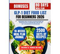 Glp-1 Diet Food List For Beginners 2026: Comprehensive Guide to Delicious Low-Carb and Nutrient-Rich Options with 80 Days of Structured Meal Plans and 2,500 Easy-to-Follow Recipes for Lasting Wellness
