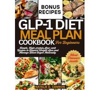 GLP-1 Diet Meal Plan Cookbook For Beginners: Simple, High-Protein, Low-carb Recipes to Support Weight Loss and Manage Blood Sugar Naturally