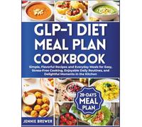 GLP-1 Diet Meal Plan Cookbook: Simple, Flavorful Recipes and Everyday Meals for Easy, Stress-Free Cooking, Enjoyable Daily Routines, and Delightful Moments in the Kitchen