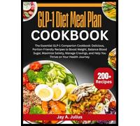 GLP-1 Diet Meal Plan Cookbook: The Essential GLP-1 Companion Cookbook: Delicious, Portion-Friendly Recipes to Boost Weight, Balance Blood Sugar, ... and Help You Thrive on Your Health Journey