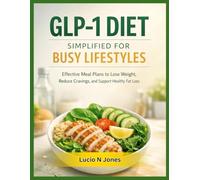 GLP-1 DIET SIMPLIFIED FOR BUSY LIFESTYLES: Effective Meal Plans to Lose Weight, Reduce Cravings, and Support Healthy Fat Loss