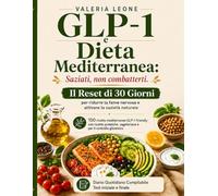 GLP-1 e Dieta Mediterranea: Il Reset di 30 Giorni per ridurre fame nervosa: 150 ricette mediterranee GLP-1 friendly e con ricette proteiche, vegetariane e per il controllo glicemico-