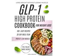 GLP-1 HIGH PROTEIN COOKBOOK: 100+ EASY HIGH-PROTEIN RECIPES, 30-DAY MEAL PLANS, AND A PROTEIN-FIRST SYSTEM TO LOSE WEIGHT WITHOUT LOSING MUSCLE
