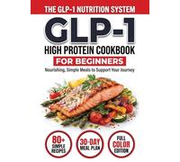GLP-1 High-Protein Cookbook for Beginners: 80+ Easy, Muscle-Protecting Recipes for Healthy Weight Loss, Appetite Control & Sustainable Results