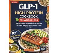 GLP-1 High-Protein Cookbook for Weight Loss: 100 Gut-Friendly Recipes and a 30-Day Meal Plan for Smaller Appetites, Better Nutrition, and Lean Muscle Support