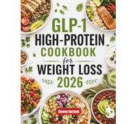 GLP-1 High-Protein Cookbook for Weight Loss 2026: Easy High-Protein Recipes, Meal Plans, Portion Guides, and Nutrient-Dense Meals to Preserve Muscle, Lose Weight, and Ease Common GLP-1 Side Effects