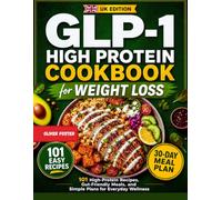 GLP-1 High Protein Cookbook for Weight Loss (UK Edition): 101 High-Protein Recipes, Gut-Friendly Meals, and Simple Meal Plans for Everyday Wellness