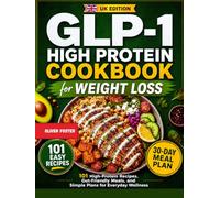 GLP-1 High Protein Cookbook for Weight Loss (UK Edition): 101 High-Protein Recipes, Gut-Friendly Meals, and Simple Meal Plans for Everyday Wellness