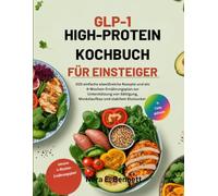 GLP-1 HIGH-PROTEIN KOCHBUCH FÜR EINSTEIGER: 200 einfache eiweißreiche Rezepte und ein 4-Wochen-Ernährungsplan zur Unterstützung von Sättigung, Muskelaufbau und stabilem Blutzucker