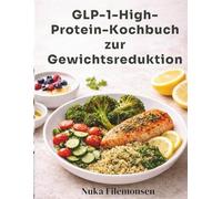 GLP-1-High-Protein-Kochbuch zur Gewichtsreduktion: Darmfreundliche Rezepte mit Makros und 14-Tage-Plan für nachhaltige Gewichtsabnahme und Muskelunterstützung