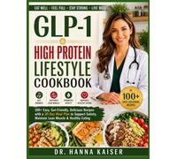 GLP-1 HIGH PROTEIN LIFESTYLE COOKBOOK: 100+ Easy, Gut-Friendly, Delicious Recipes with a 30-Day Meal Plan to Support Satiety, Maintain Lean Muscle & Healthy Eating