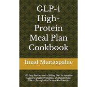 GLP-1 High-Protein Meal Plan Cookbook: 100 Easy Recipes and a 30-Day Plan for Appetite Support, Muscle Protection, and Kinder Side Effects (Semaglutide/Tirzepatide-Friendly)