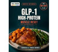 GLP-1 High-Protein Muscle Reset Protocol: Small-Portion, Muscle-Saving Meals + a 90-Day Plan to Burn Fat, Boost Energy, and Silence Cravings - Without Weakness, Tracking, or Regaining Everything