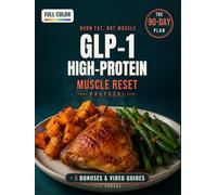 GLP-1 High-Protein Muscle Reset Protocol: Small-Portion, Muscle-Saving Meals + a 90-Day Plan to Burn Fat, Boost Energy, and Silence Cravings - Without Weakness, Tracking, or Regaining Everything