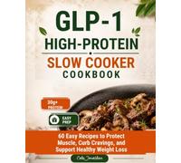 GLP-1 High-Protein Slow Cooker Cookbook: 60 Easy Recipes to Protect Muscle, Curb Cravings, and Support Healthy Weight Loss