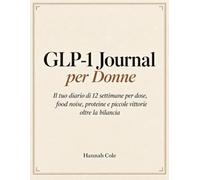 GLP-1 Journal per Donne: Il Tuo Diario Di 12 Settimane Per Dose, Food Noise, Proteine E Piccole Vittorie Oltre La Bilancia