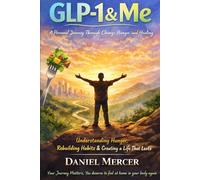 GLP-1 & Me: A Personal Journey Through Change, Hunger, and Healing: Understanding Hunger, Rebuilding Habits & Creating a Life That Lasts