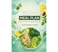 GLP-1 Meal Plan: Piano di 30 Giorni per Perdere Peso | Guida Semplice e Pratica per Ridurre la Fame e Creare Abitudini Alimentari Sostenibili (La Collana GLP-1 Lifestyle)
