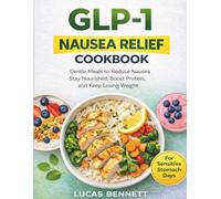 GLP-1 Nausea Relief Cookbook: Gentle, Easy-to-Digest Meals to Reduce Nausea, Stay Nourished, Boost Protein, and Keep Losing Weight on GLP-1 Medications
