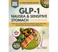 GLP-1 Nausea & Sensitive Stomach Cookbook: Gentle, Easy-to-Digest High-Protein Meals to Reduce Discomfort, Stay Nourished, and Support Steady Weight Loss
