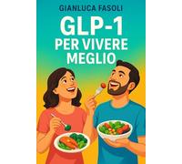 GLP-1 PER VIVERE MEGLIO: UN PIANO DI 60 GIORNI CON RICETTE PROTEICHE PER PERDERE PESO IN MODO NATURALE E SOSTENIBILE