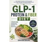 GLP-1 Protein & Fiber Diet: The Science-Based Guide to Building Balanced Meals, Preserving Muscle, Supporting Digestion, and Achieving Sustainable Weight Loss (The GLP-1 Lifestyle Series)