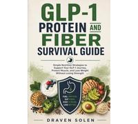 GLP-1 Protein & Fiber Survival Guide: Practical Strategies to Manage Side Effects, Stay on Track, Preserve Muscle, and Build Healthy Habits for Long-Term Weight Loss (The GLP-1 Lifestyle Series)