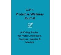 GLP-1 Protein & Wellness Journal: A 90-Day Tracker for Protein, Hydration, Progress, Exercise & Mindset