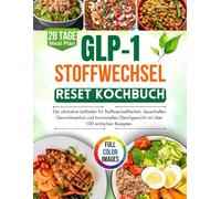 GLP-1 Stoffwechsel-Reset Kochbuch: Der ultimative Leitfaden für Stoffwechselfreiheit, dauerhaften Gewichtsverlust und hormonelles Gleichgewicht mit über 100 einfachen Rezepten.