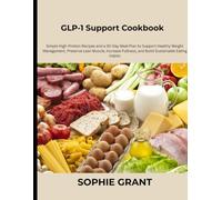 GLP-1 Support Cookbook: Simple High-Protein Recipes and a 30-Day Meal Plan to Support Healthy Weight Management, Preserve Lean Muscle, Increase Fullness, and Build Sustainable Eating Habits